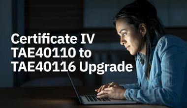 Certificate IV TAE40110 to TAE40116 Upgrade